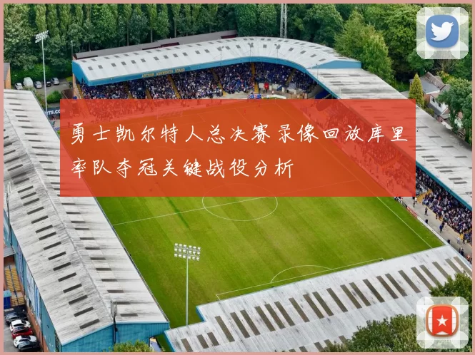 勇士凯尔特人总决赛录像回放库里率队夺冠关键战役分析