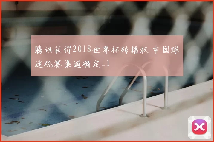 腾讯获得2018世界杯转播权 中国球迷观赛渠道确定_1