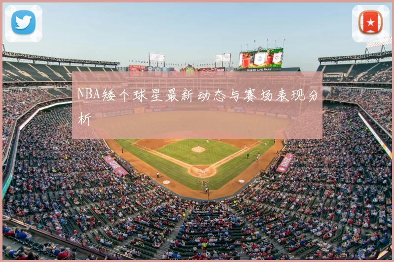 NBA矮个球星最新动态与赛场表现分析