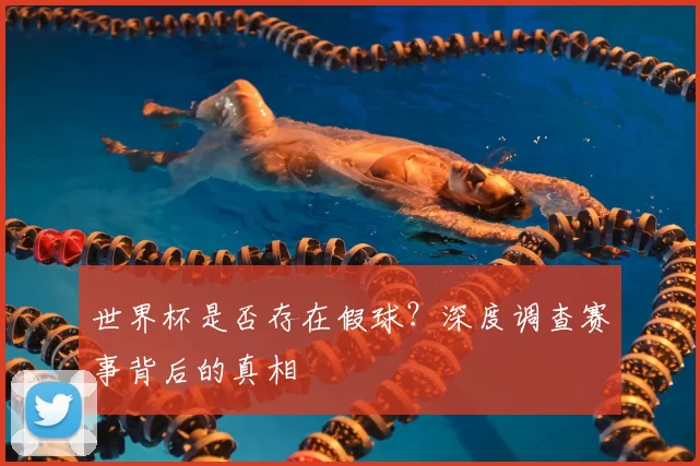 世界杯是否存在假球？深度调查赛事背后的真相