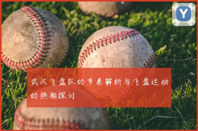 武汉飞盘队的节奏解析与飞盘运动的热潮探讨