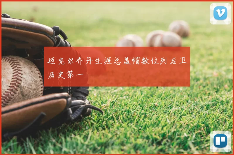 迈克尔乔丹生涯总盖帽数位列后卫历史第一