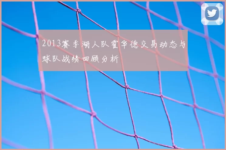 2013赛季湖人队霍华德交易动态与球队战绩回顾分析
