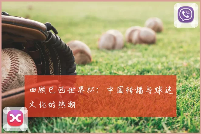 回顾巴西世界杯：中国转播与球迷文化的热潮