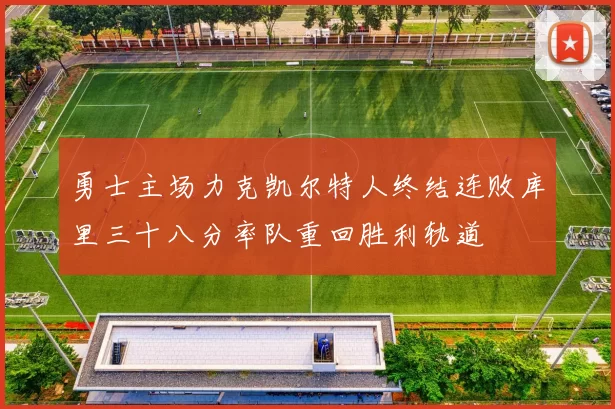 勇士主场力克凯尔特人终结连败库里三十八分率队重回胜利轨道
