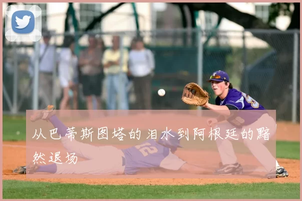 从巴蒂斯图塔的泪水到阿根廷的黯然退场