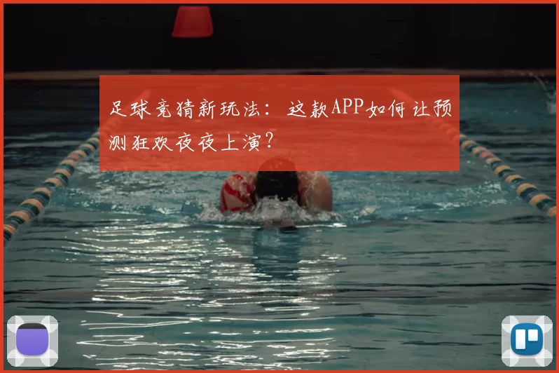 足球竞猜新玩法：这款APP如何让预测狂欢夜夜上演？
